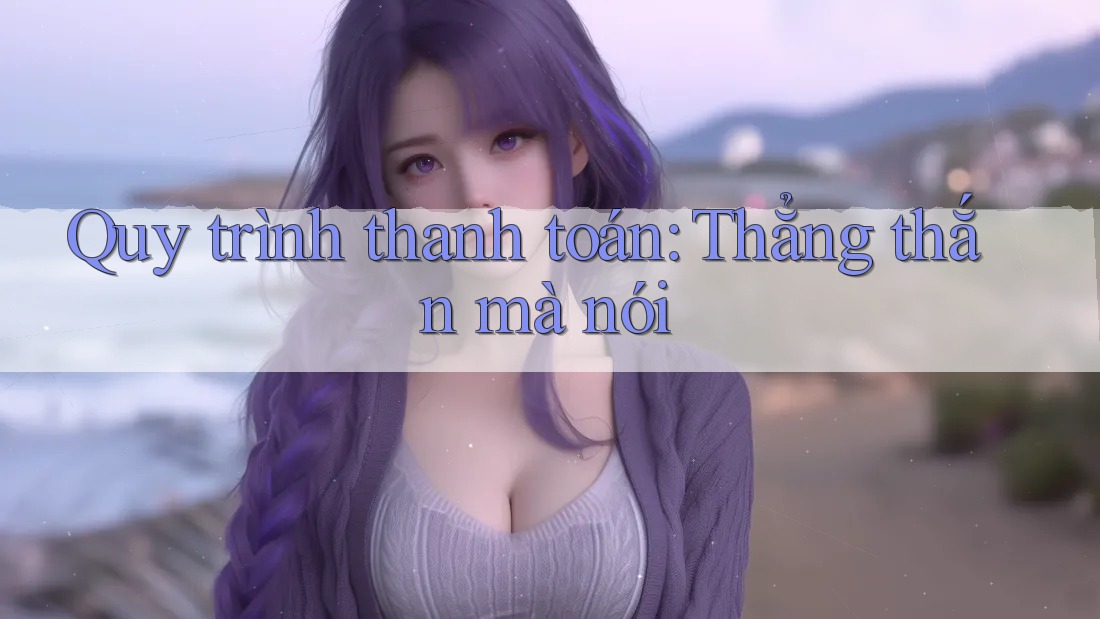 Quy trình thanh toán: Thẳng thắn mà nói Quy trình thanh toán: Thẳng thắn mà nói