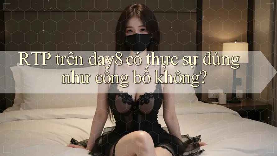 RTP trên day8 có thực sự đúng như công bố không?