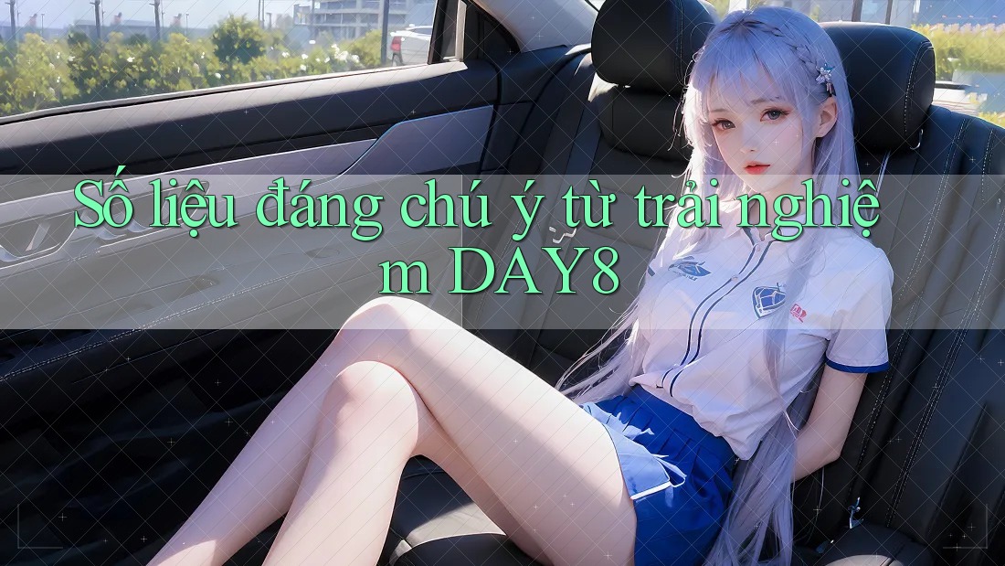 Số liệu đáng chú ý từ trải nghiệm day8