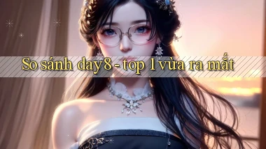 So sánh day8   top 1 vừa ra mắt