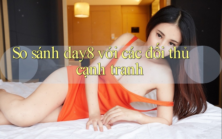 So sánh day8 với các đối thủ cạnh tranh