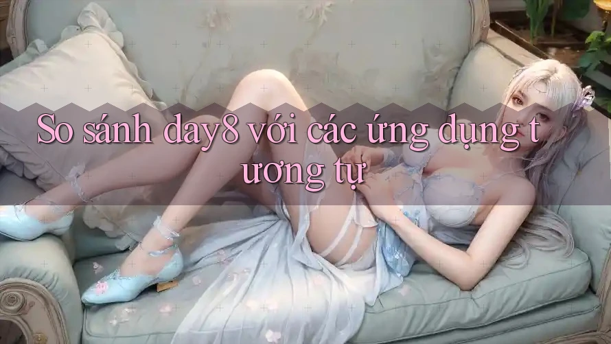 So sánh day8 với các ứng dụng tương tự
