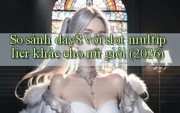 So sánh day8 với slot multiplier khác cho nữ giới (2026)