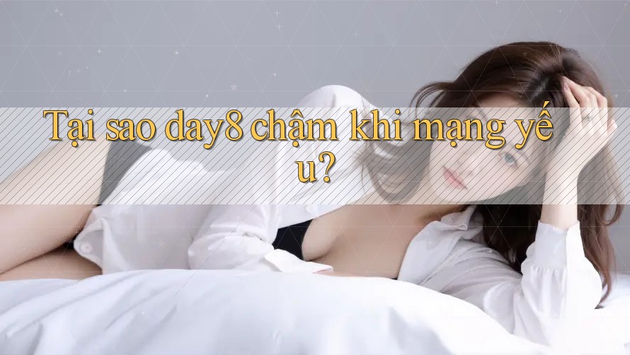 Tại sao day8 chậm khi mạng yếu?