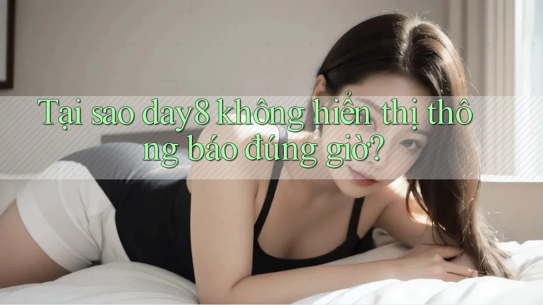Tại sao day8 không hiển thị thông báo đúng giờ?