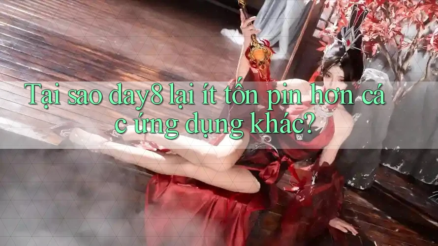 Tại sao day8 lại ít tốn pin hơn các ứng dụng khác?
