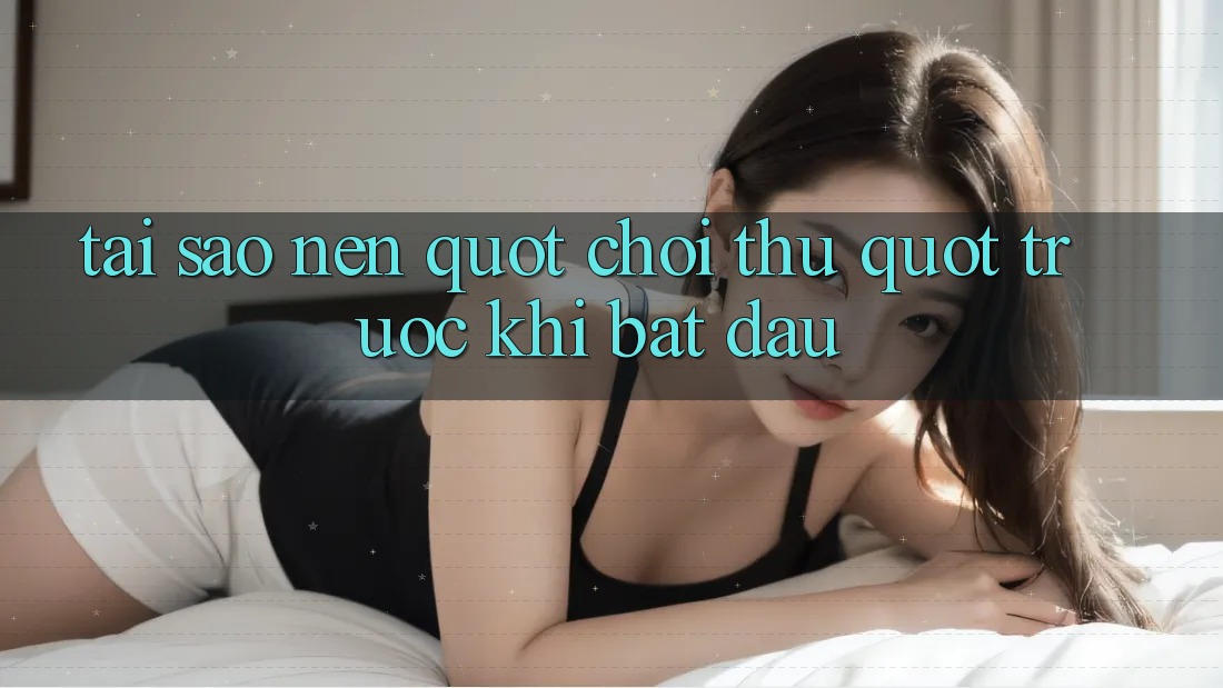 Tại Sao Nên " Chơi Thử" Trước Khi Bắt Đầu?