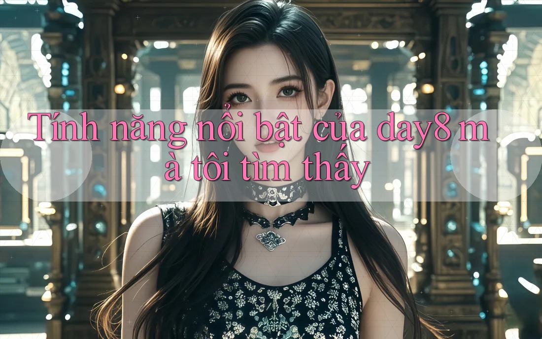 Tính năng nổi bật của day8 mà tôi tìm thấy