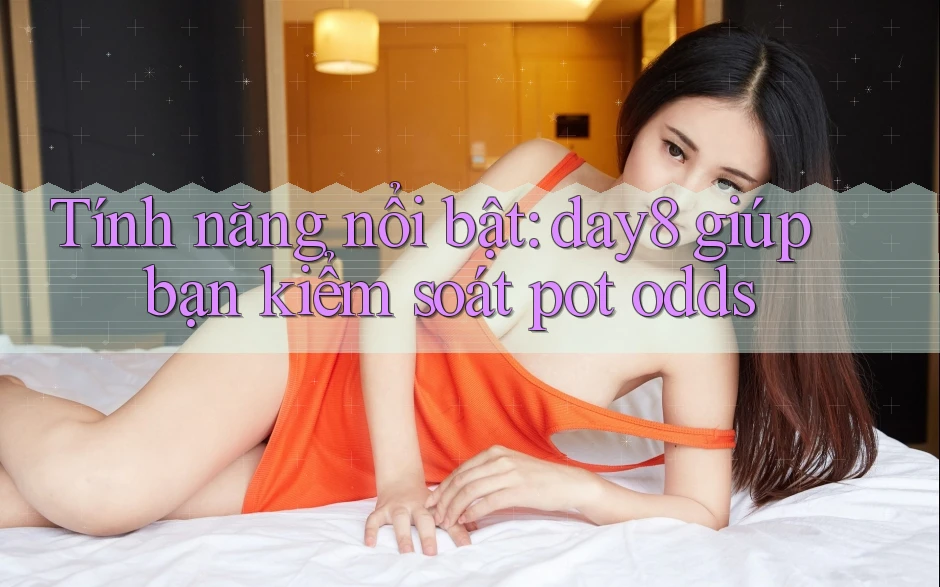 Tính năng nổi bật: day8 giúp bạn kiểm soát pot odds