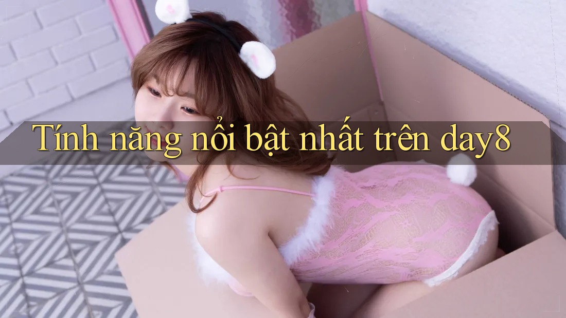 Tính năng nổi bật nhất trên day8