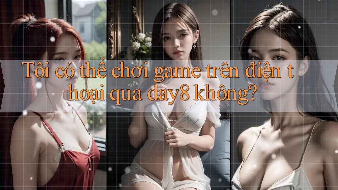Tôi có thể chơi game trên điện thoại qua day8 không?