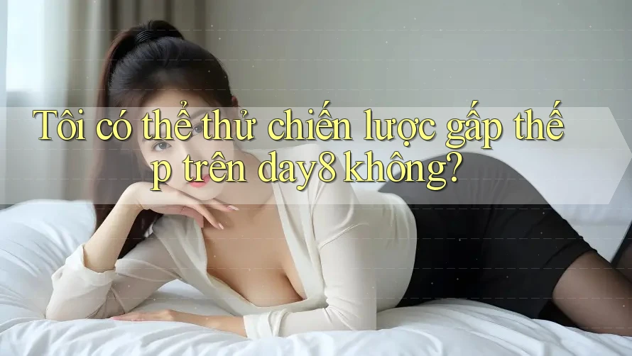 Tôi có thể thử chiến lược gấp thếp trên day8 không?