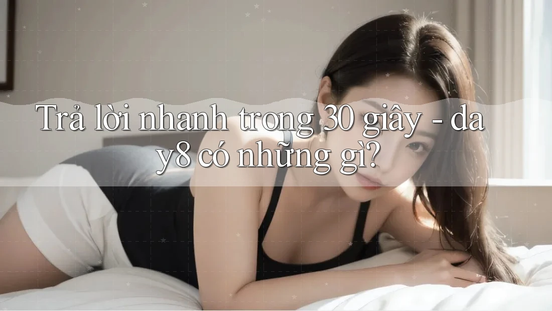 Trả lời nhanh trong 30 giây - day8 có những gì? Trả lời nhanh trong 30 giây - day8 có những gì?