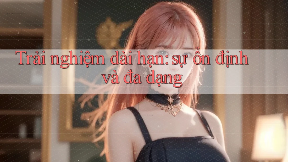 Trải nghiệm dài hạn: sự ổn định và đa dạng