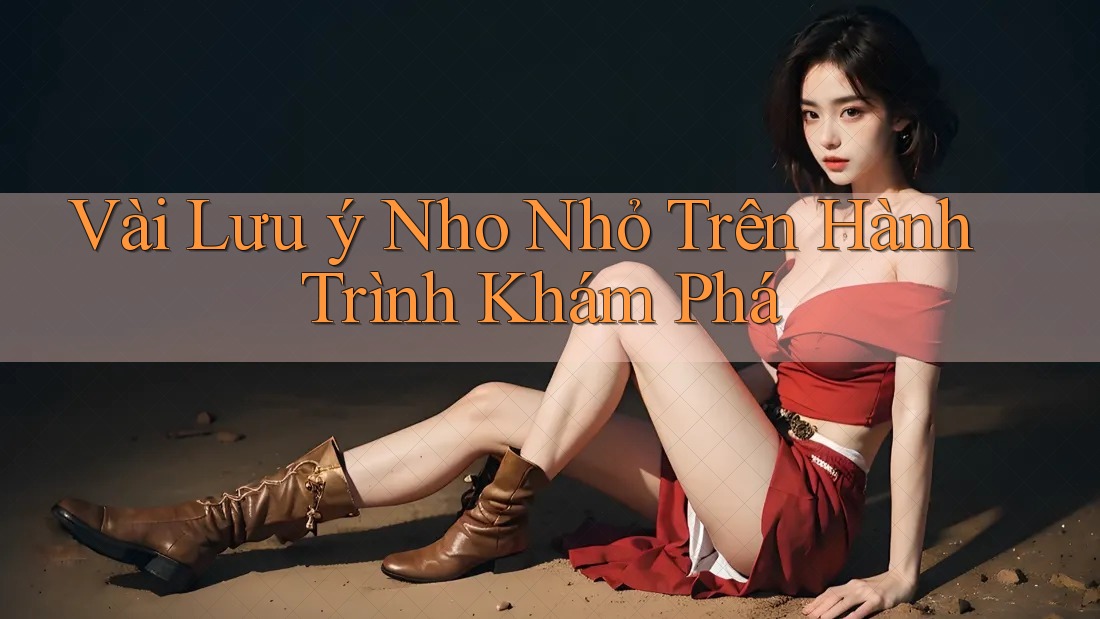 Vài Lưu ý Nho Nhỏ Trên Hành Trình Khám Phá
