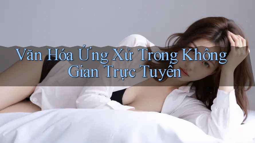 Văn Hóa Ứng Xử Trong Không Gian Trực Tuyến